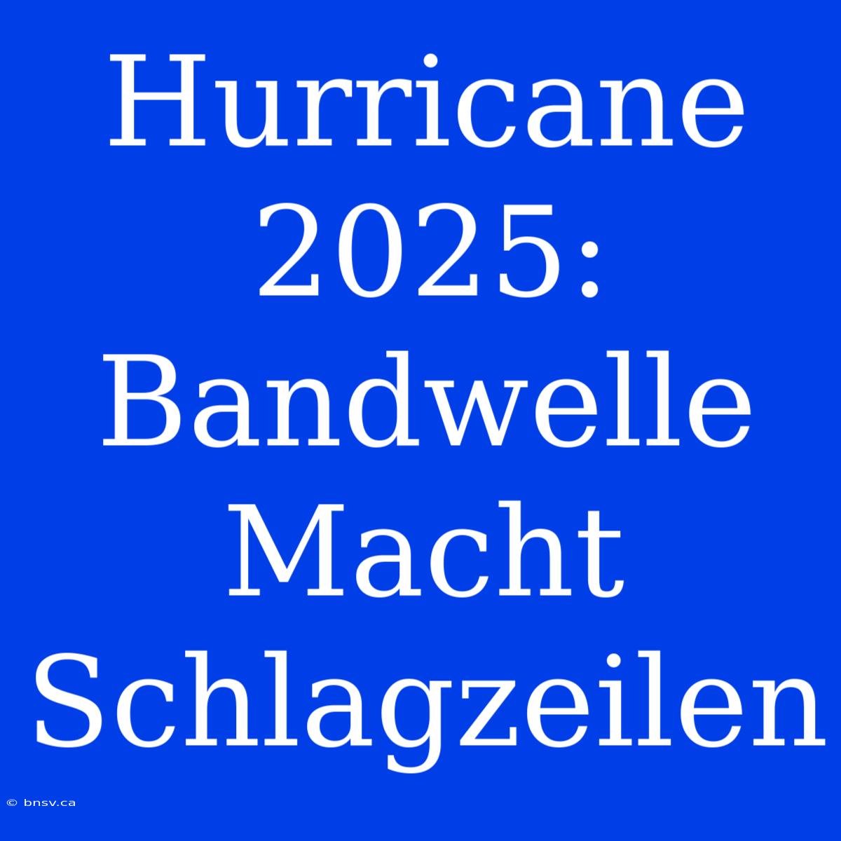 Hurricane 2025: Bandwelle Macht Schlagzeilen