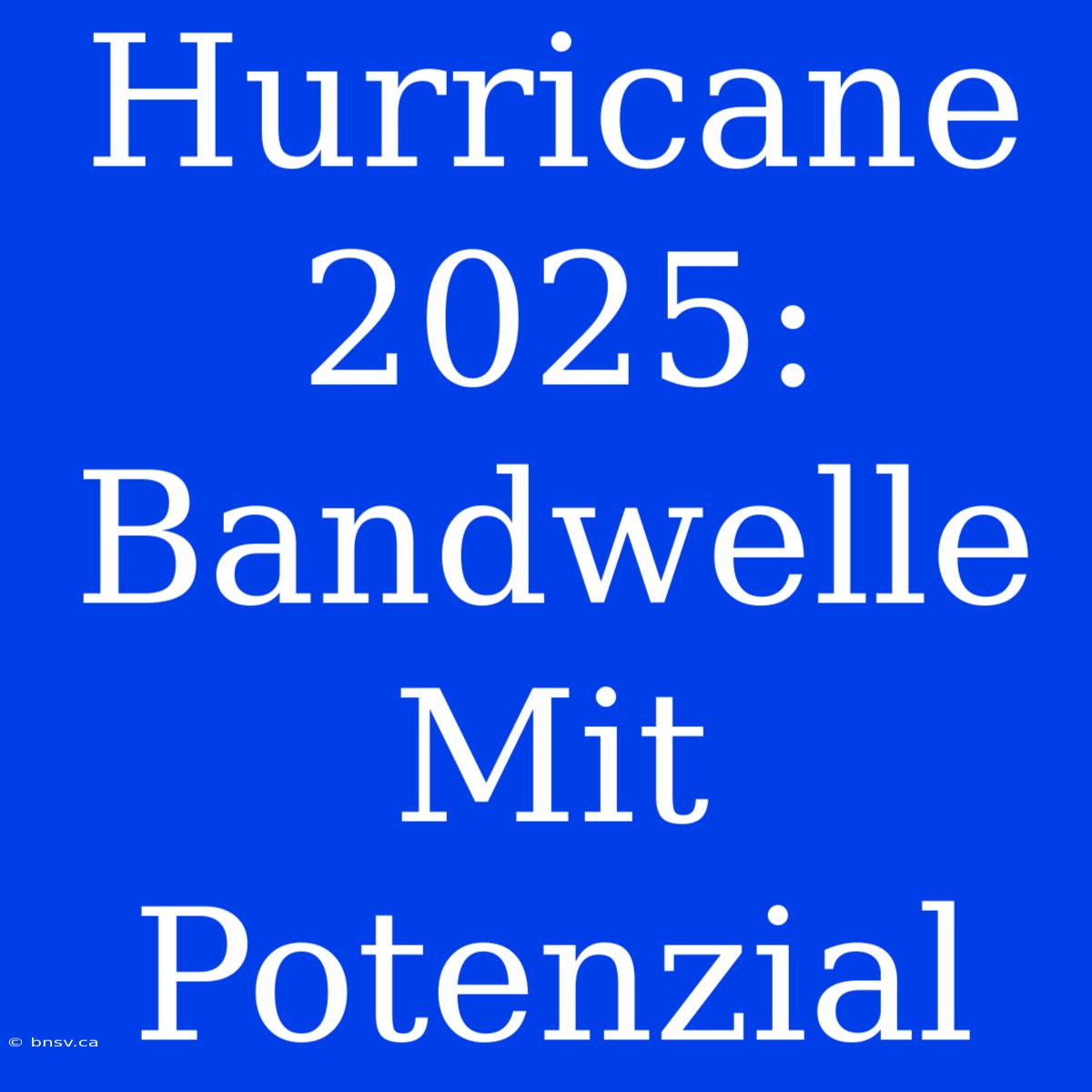 Hurricane 2025: Bandwelle Mit Potenzial