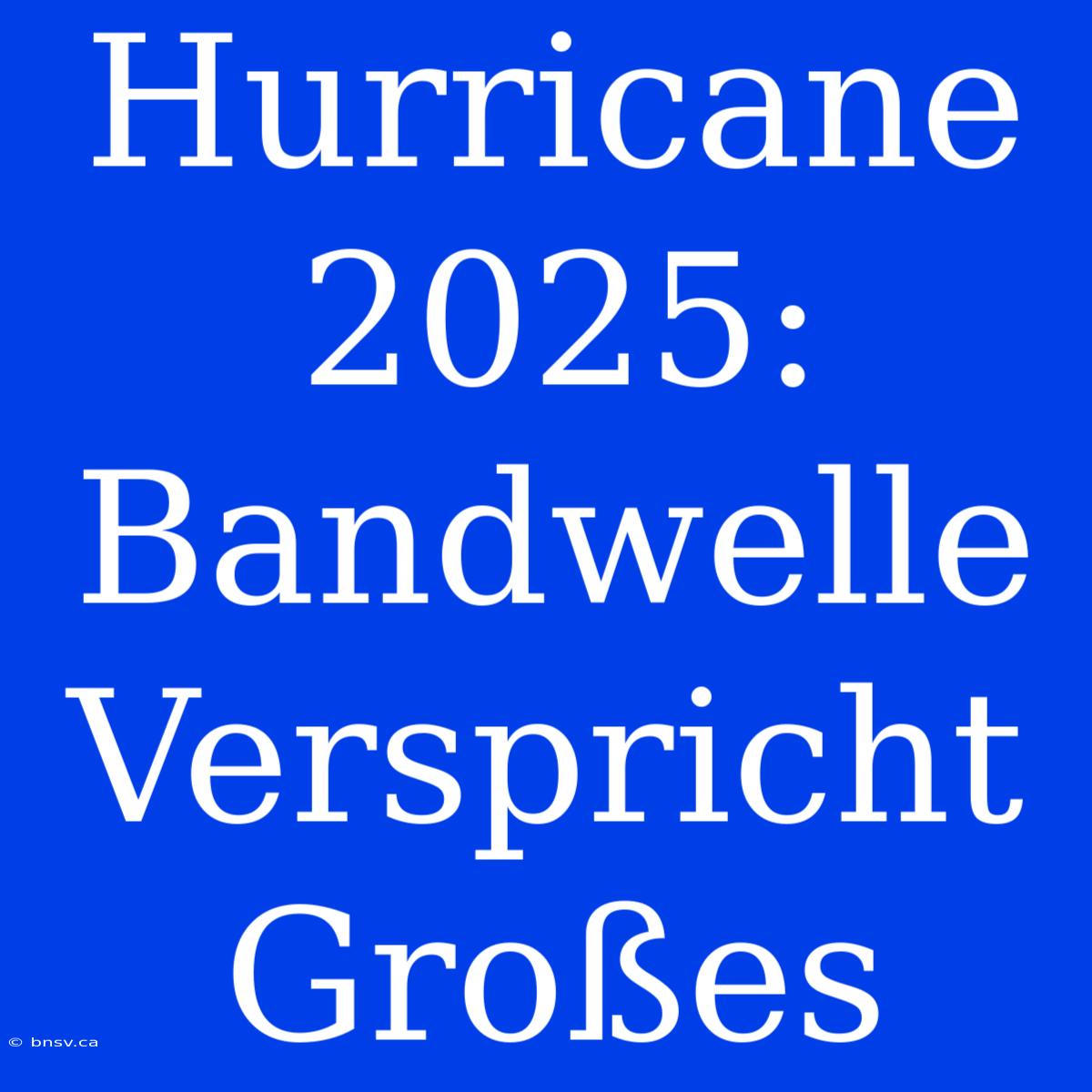 Hurricane 2025: Bandwelle Verspricht Großes