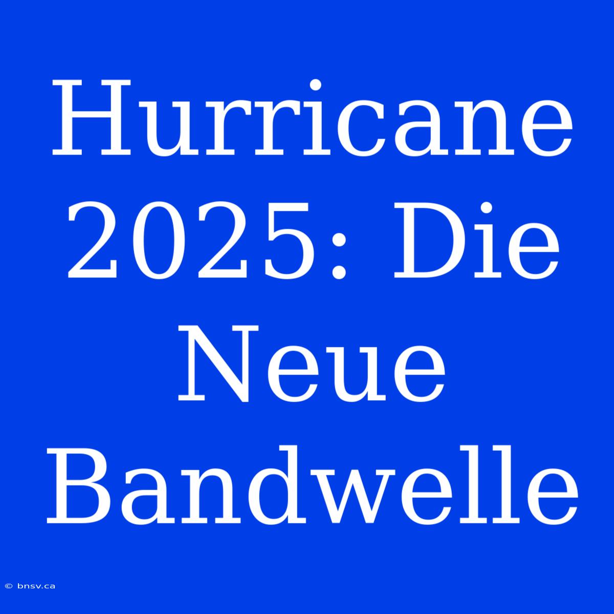 Hurricane 2025: Die Neue Bandwelle