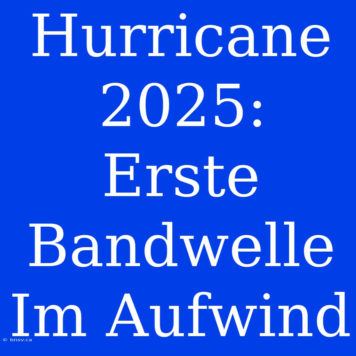 Hurricane 2025: Erste Bandwelle Im Aufwind