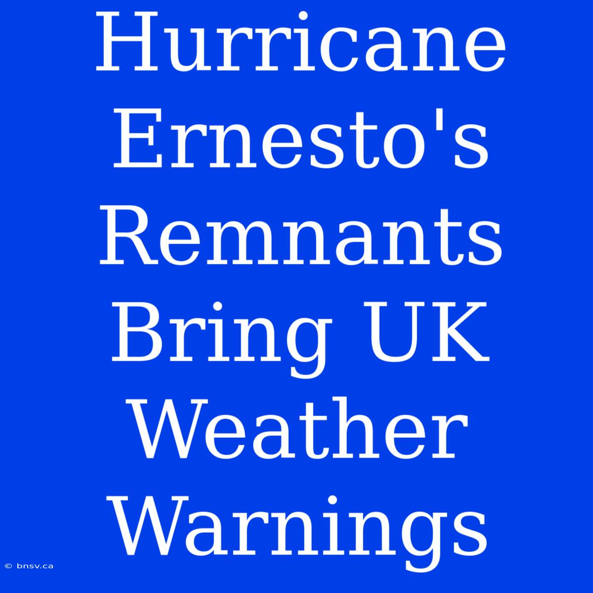 Hurricane Ernesto's Remnants Bring UK Weather Warnings