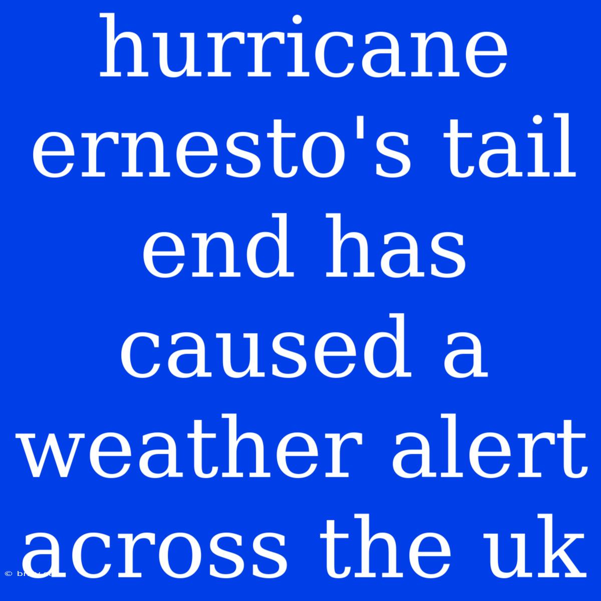 Hurricane Ernesto's Tail End Has Caused A Weather Alert Across The Uk