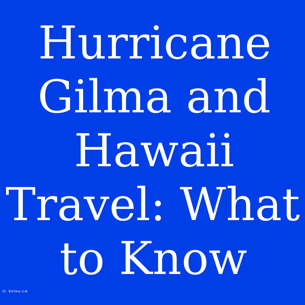 Hurricane Gilma And Hawaii Travel: What To Know