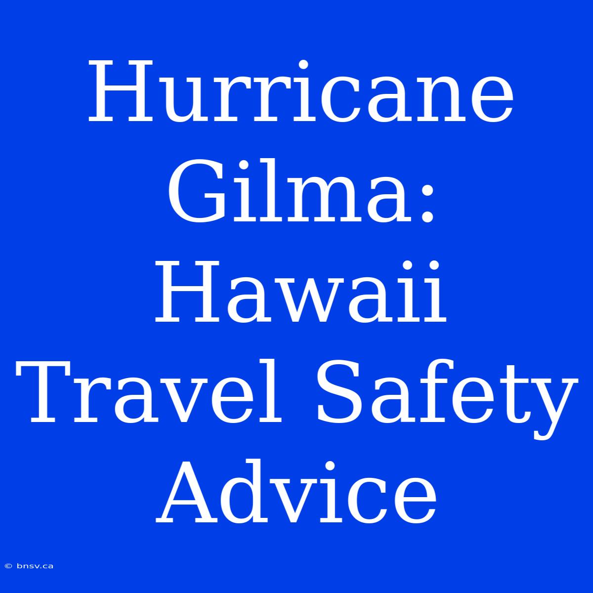 Hurricane Gilma: Hawaii Travel Safety Advice