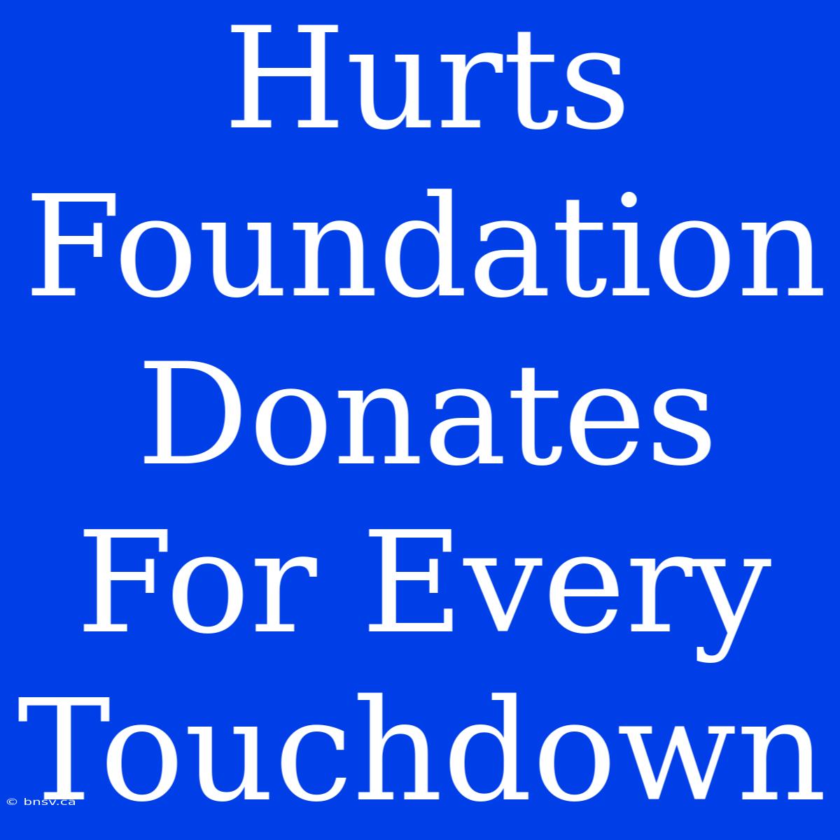 Hurts Foundation Donates For Every Touchdown