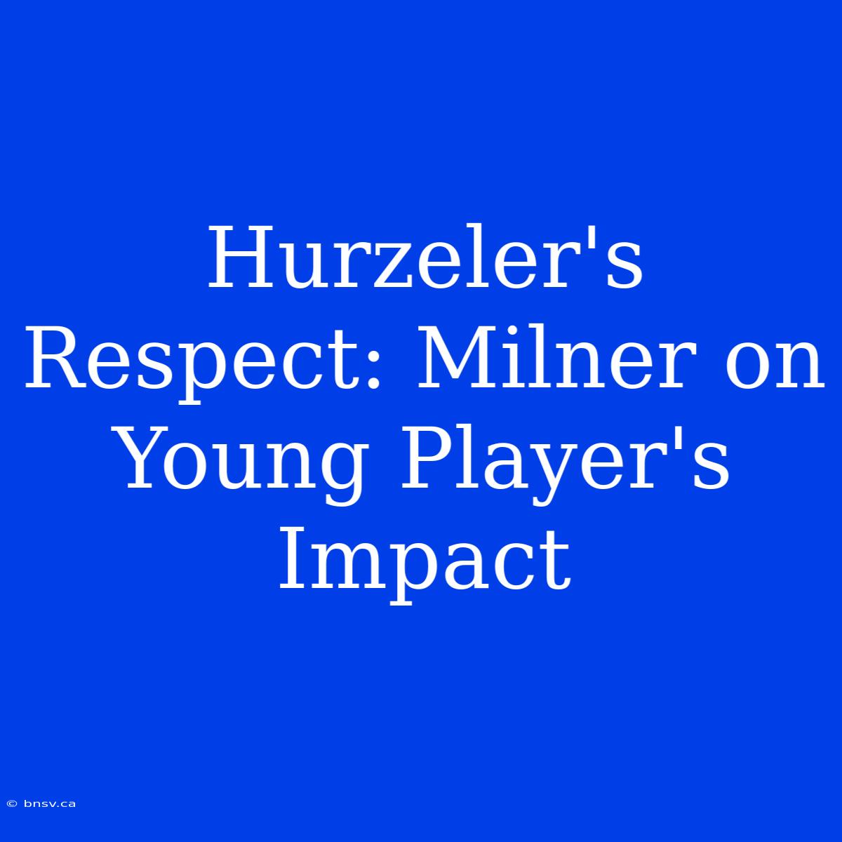 Hurzeler's Respect: Milner On Young Player's Impact