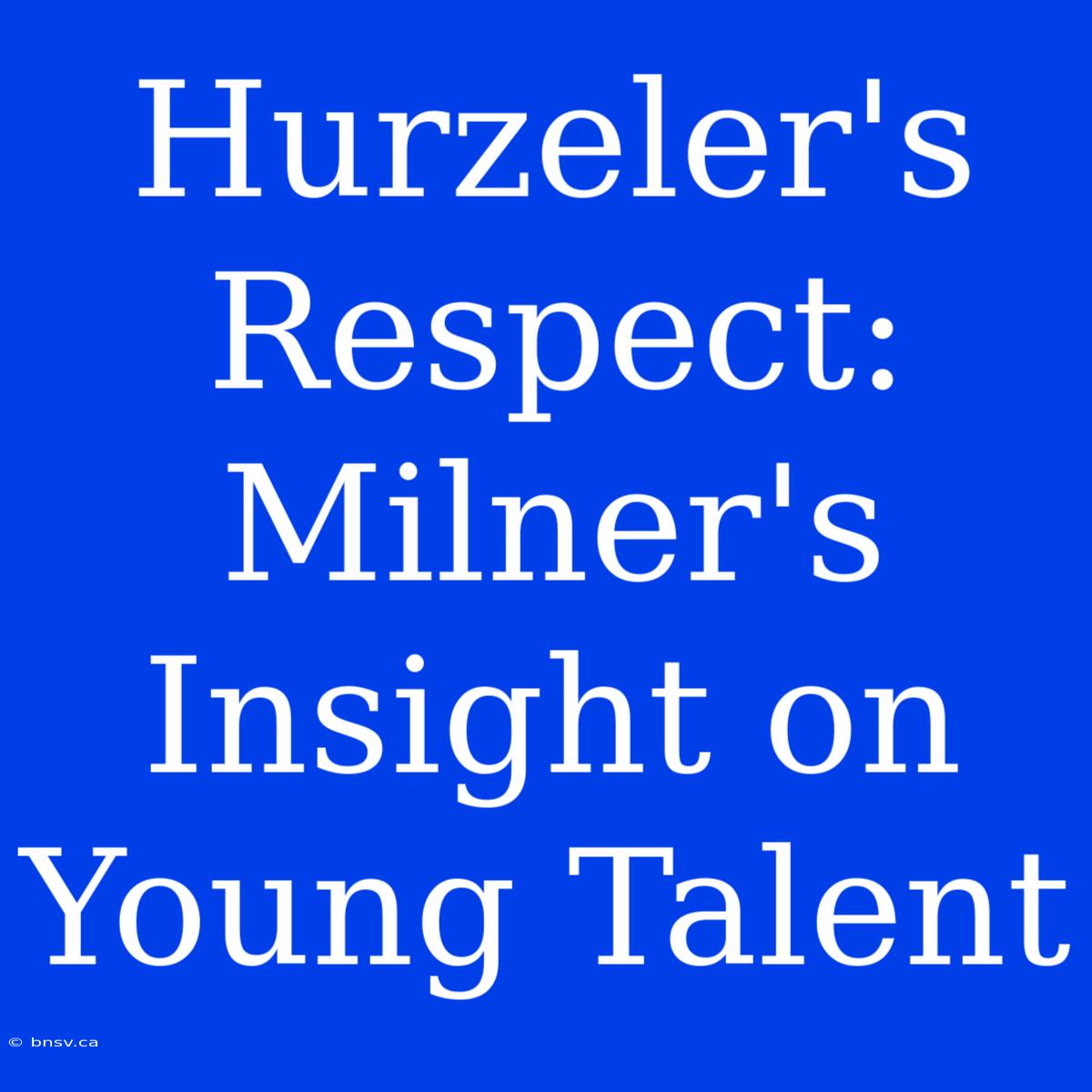 Hurzeler's Respect: Milner's Insight On Young Talent