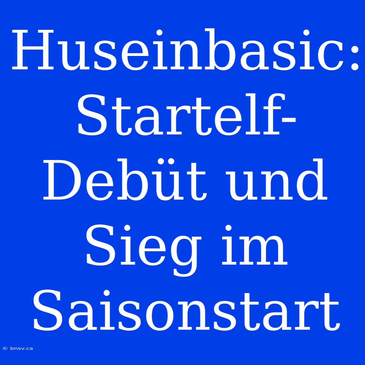 Huseinbasic: Startelf-Debüt Und Sieg Im Saisonstart