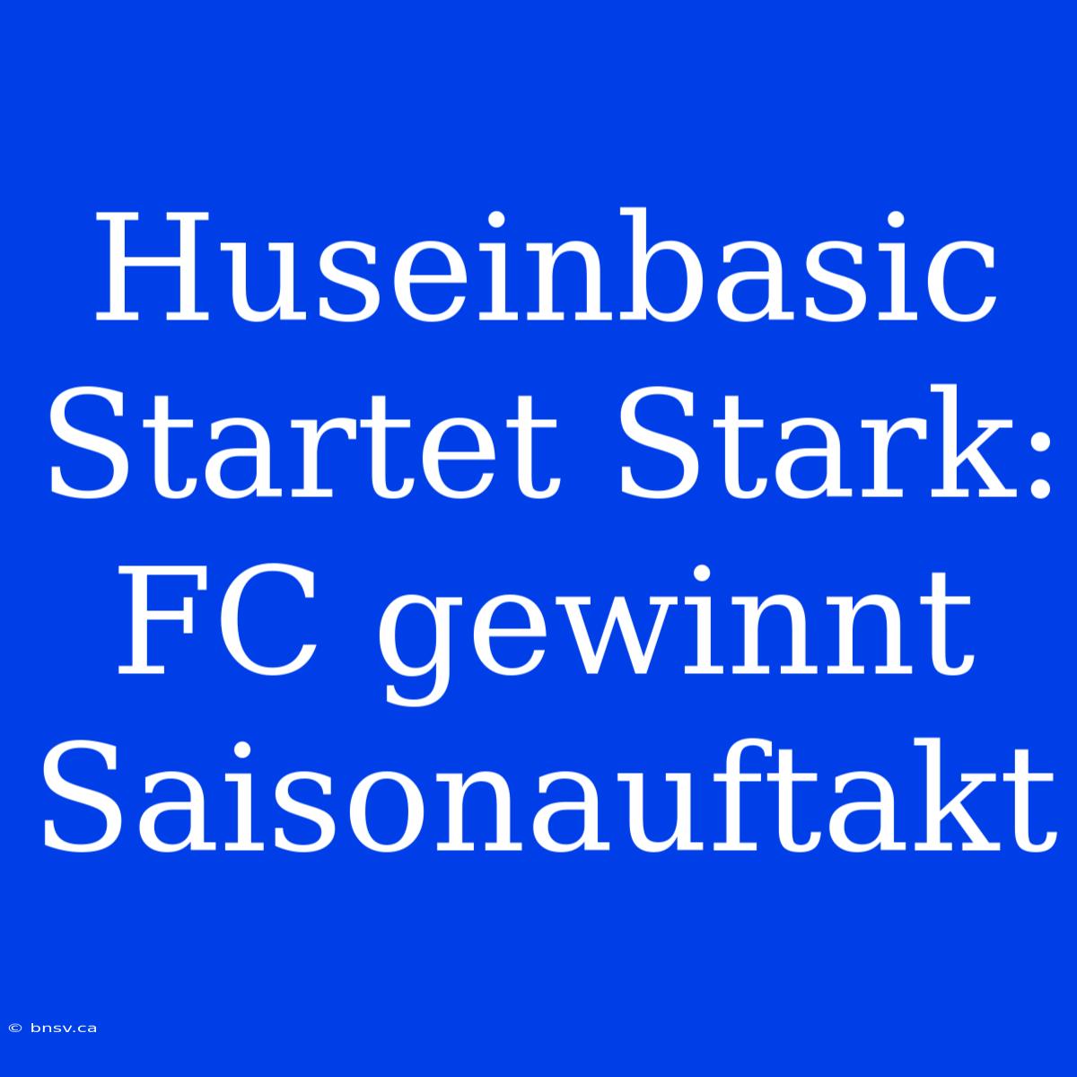 Huseinbasic Startet Stark: FC Gewinnt Saisonauftakt