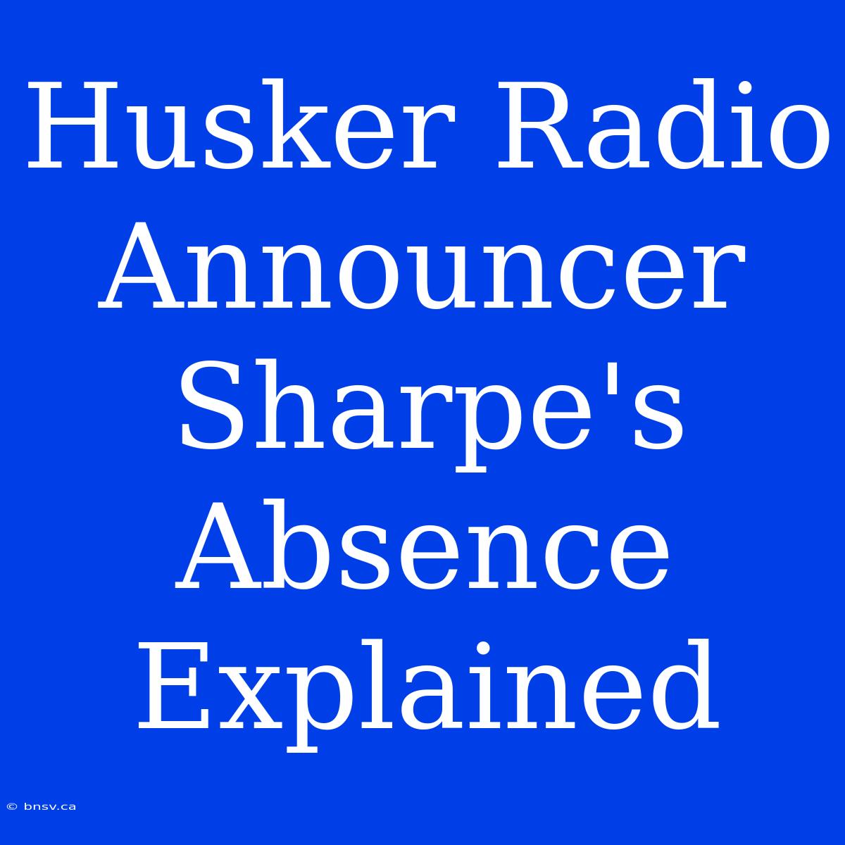 Husker Radio Announcer Sharpe's Absence Explained