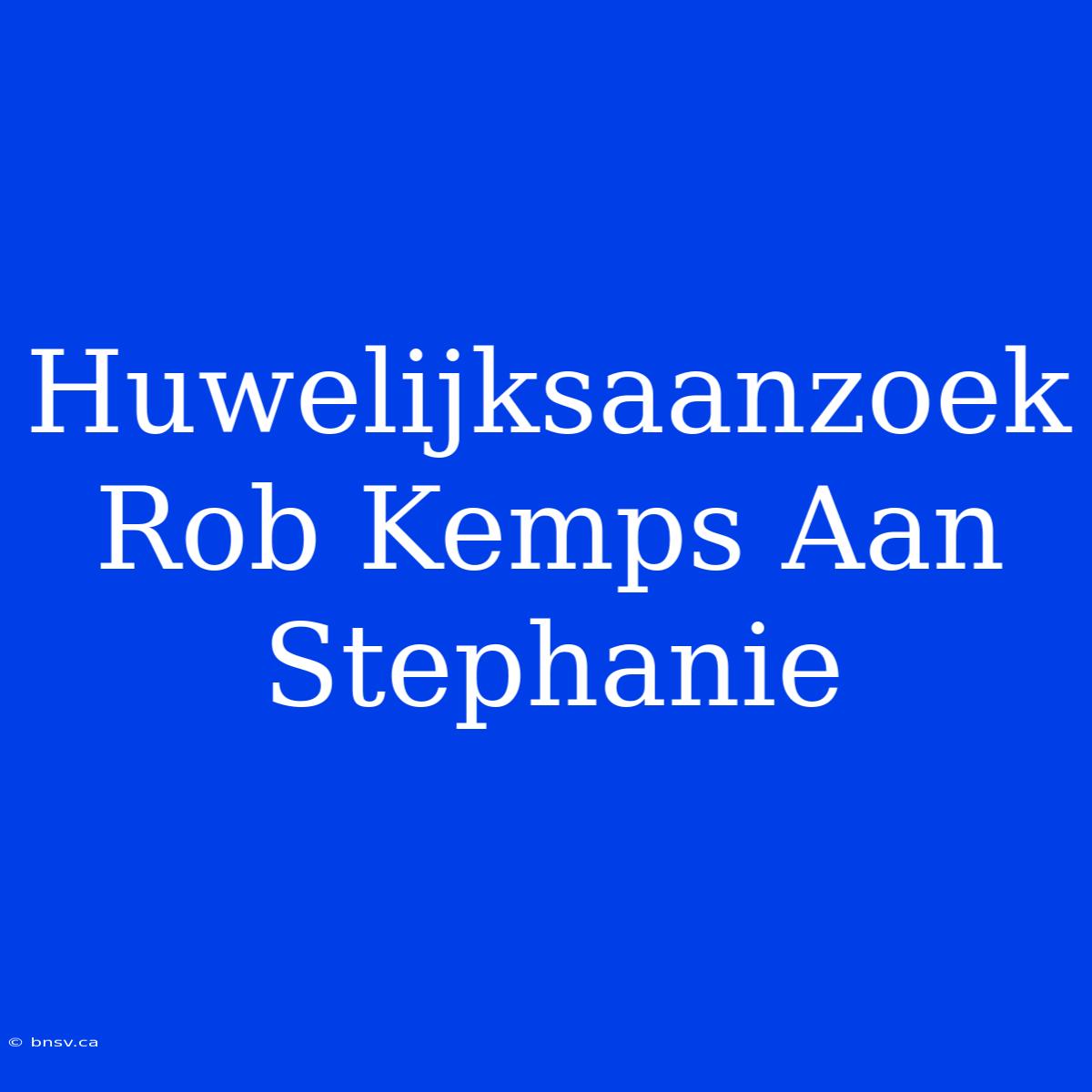 Huwelijksaanzoek Rob Kemps Aan Stephanie