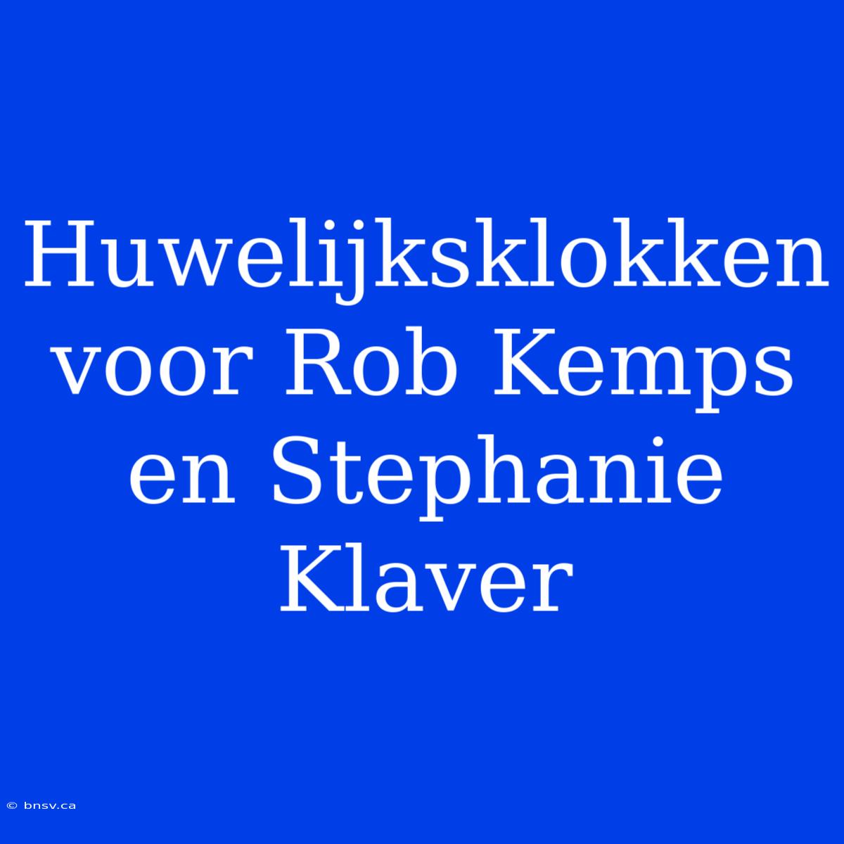 Huwelijksklokken Voor Rob Kemps En Stephanie Klaver