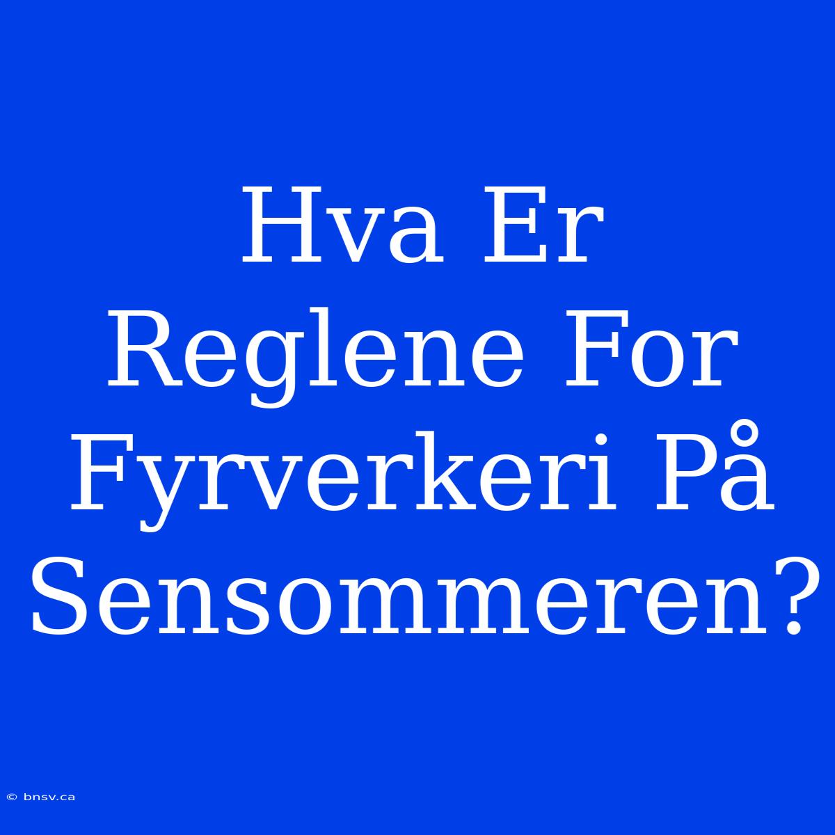 Hva Er Reglene For Fyrverkeri På Sensommeren?