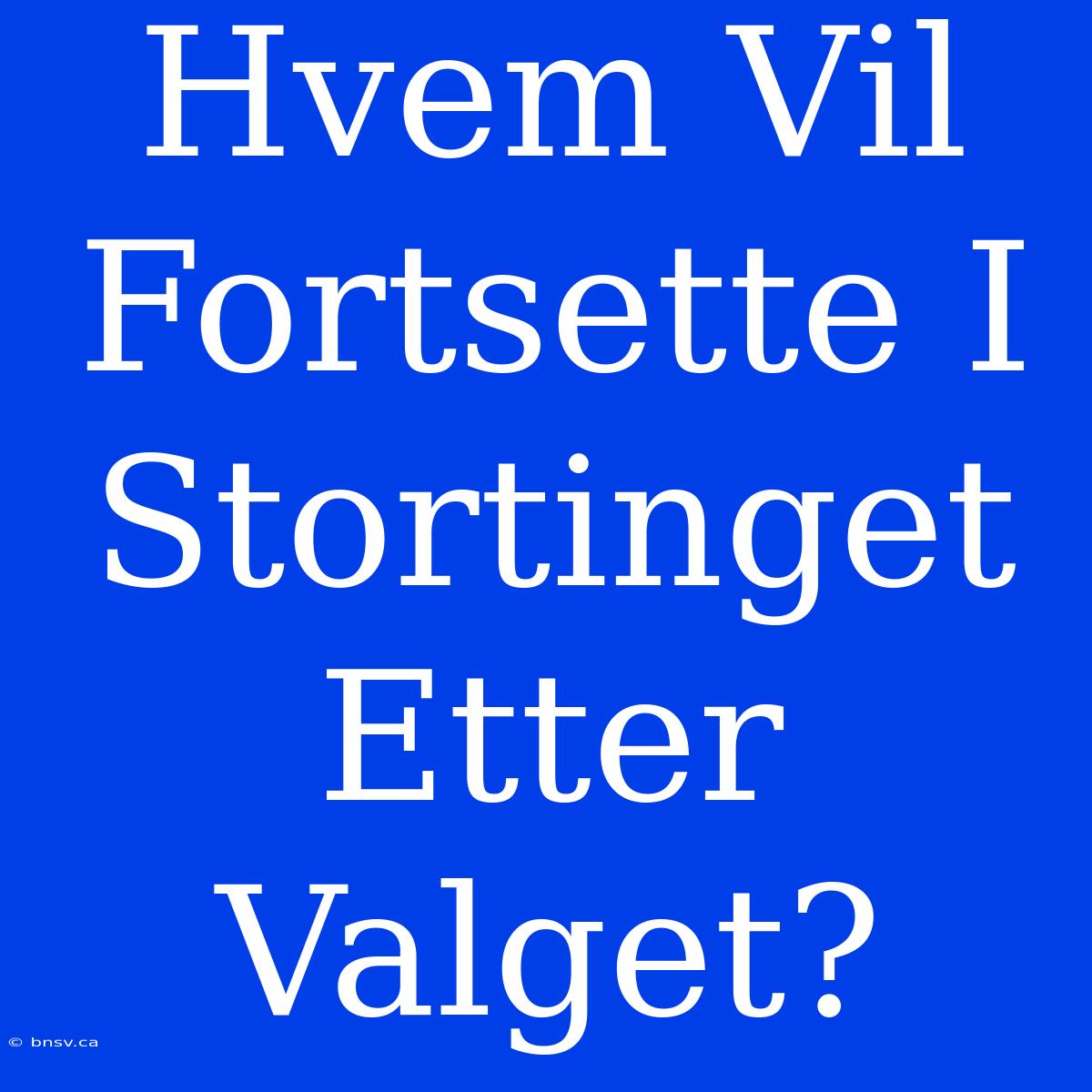 Hvem Vil Fortsette I Stortinget Etter Valget?