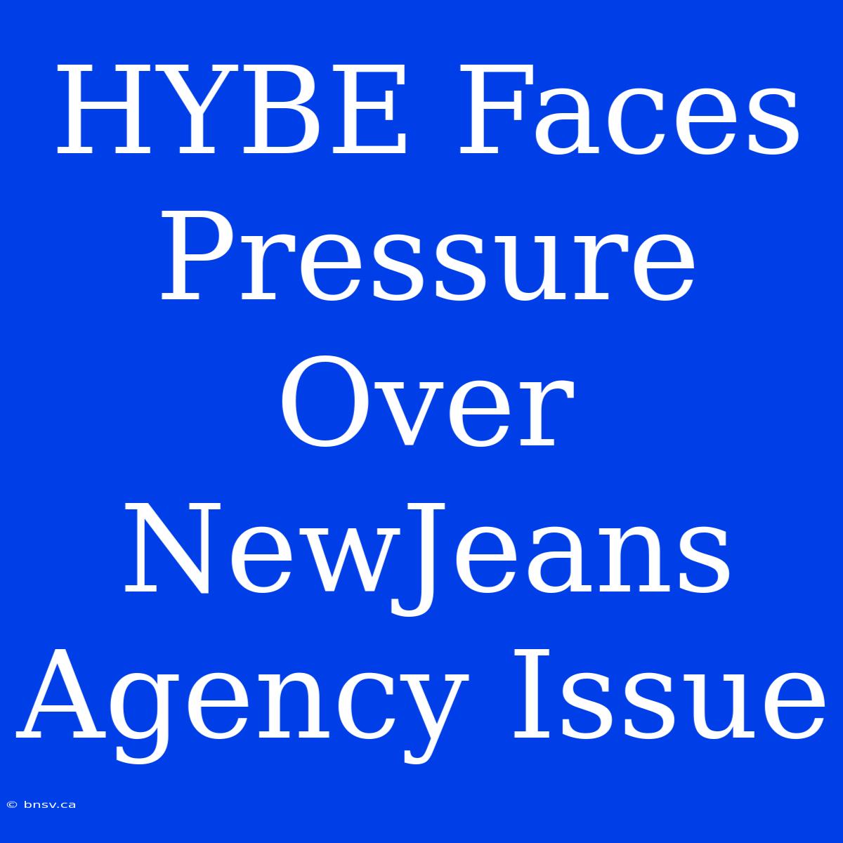 HYBE Faces Pressure Over NewJeans Agency Issue