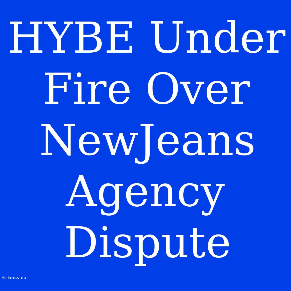 HYBE Under Fire Over NewJeans Agency Dispute