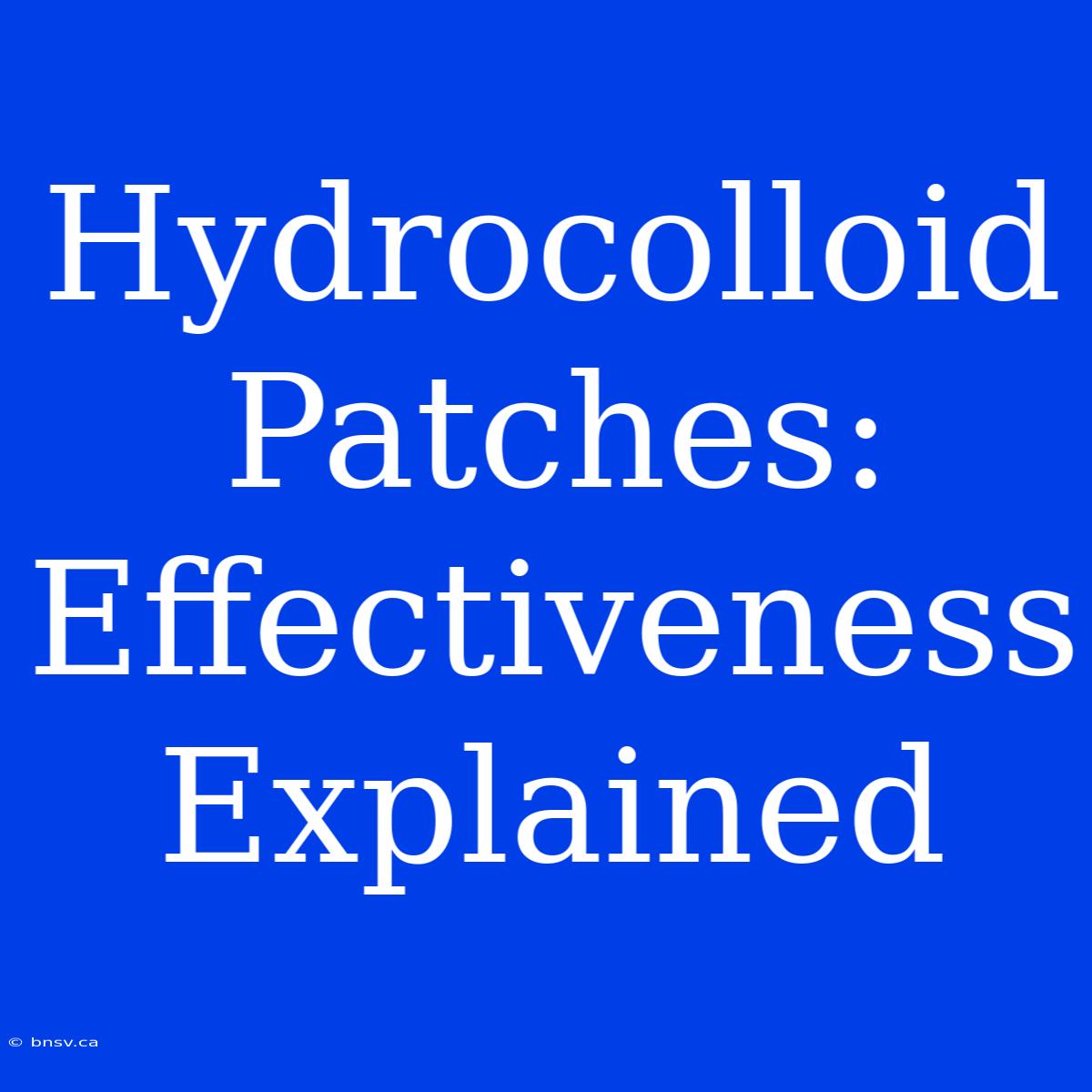 Hydrocolloid Patches: Effectiveness Explained