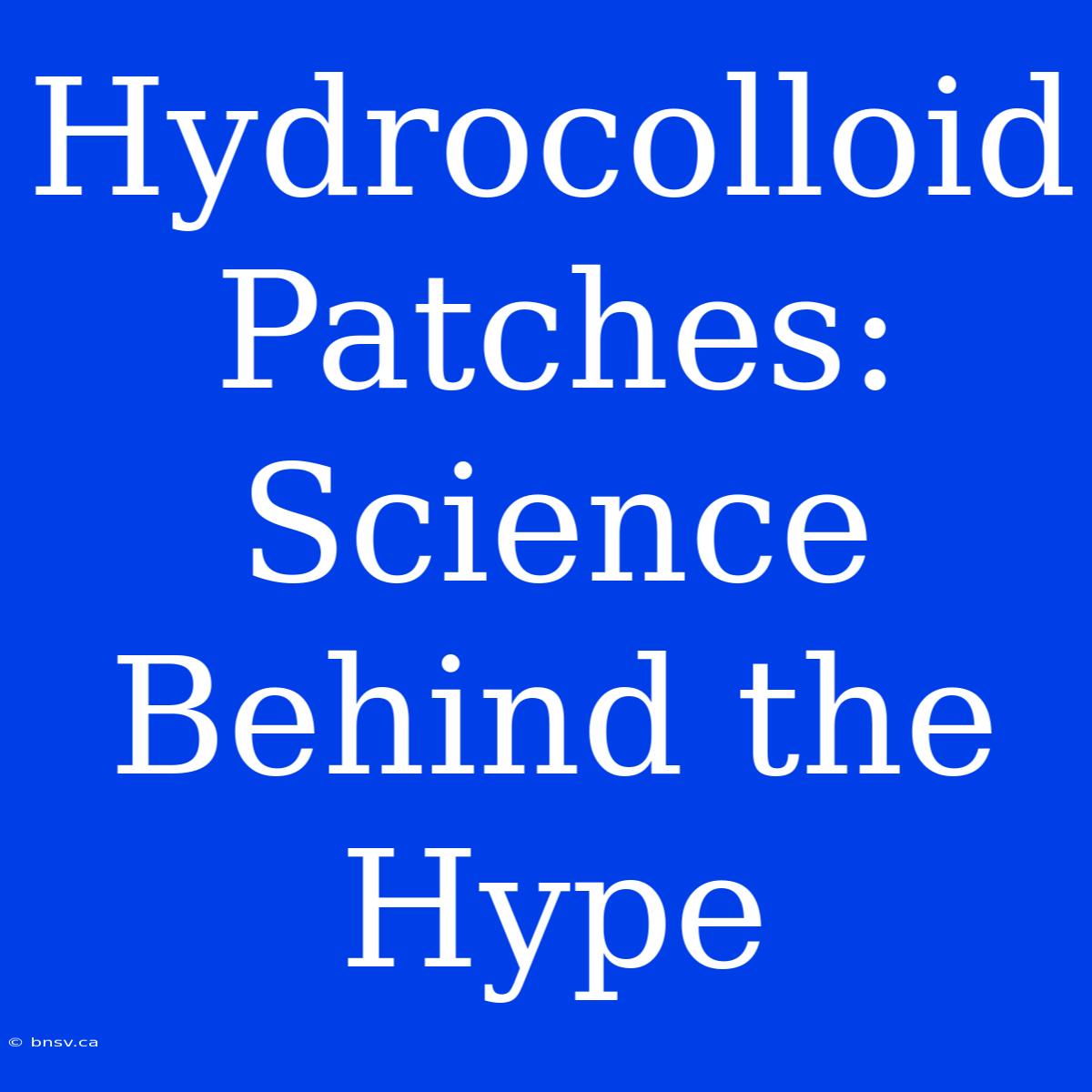 Hydrocolloid Patches: Science Behind The Hype