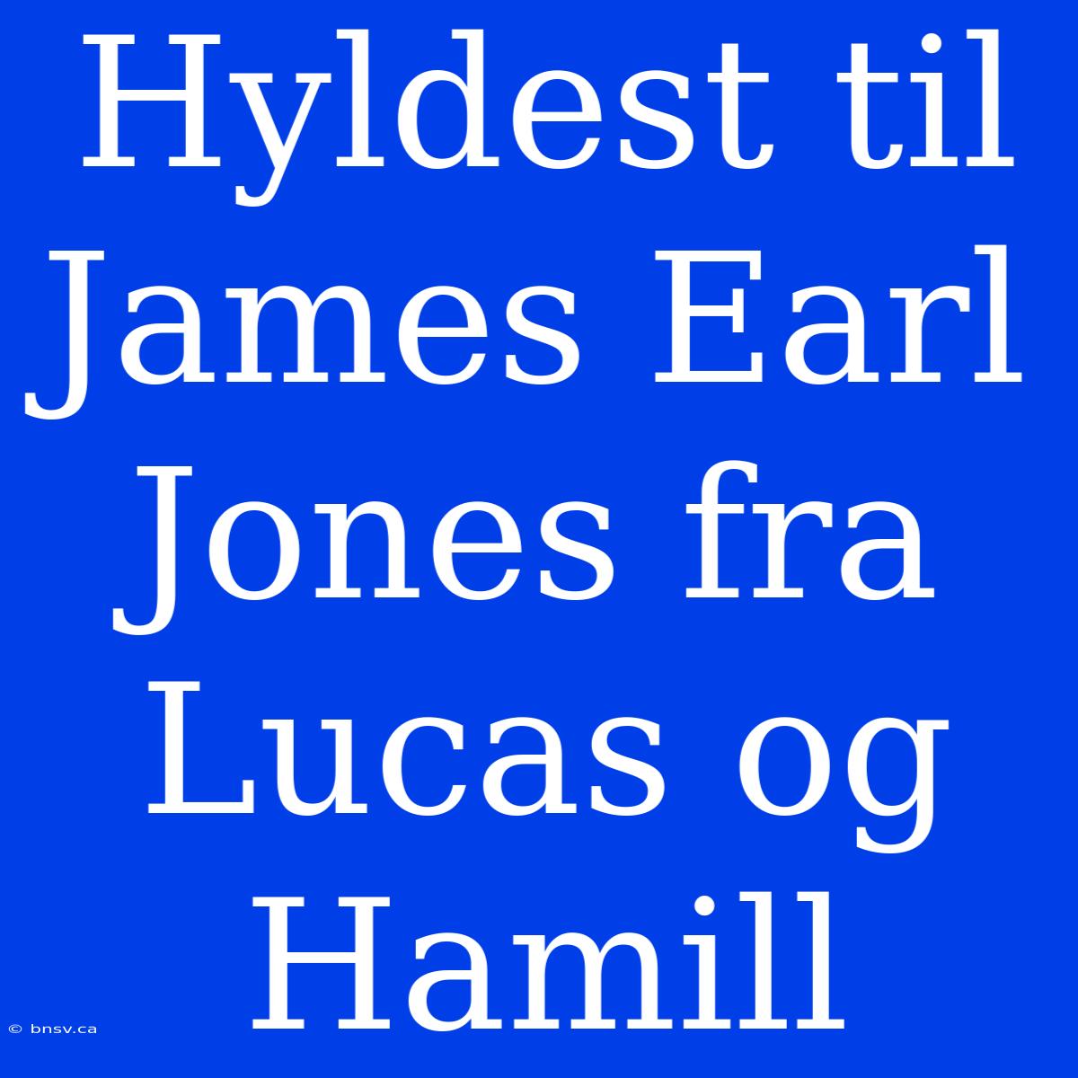 Hyldest Til James Earl Jones Fra Lucas Og Hamill