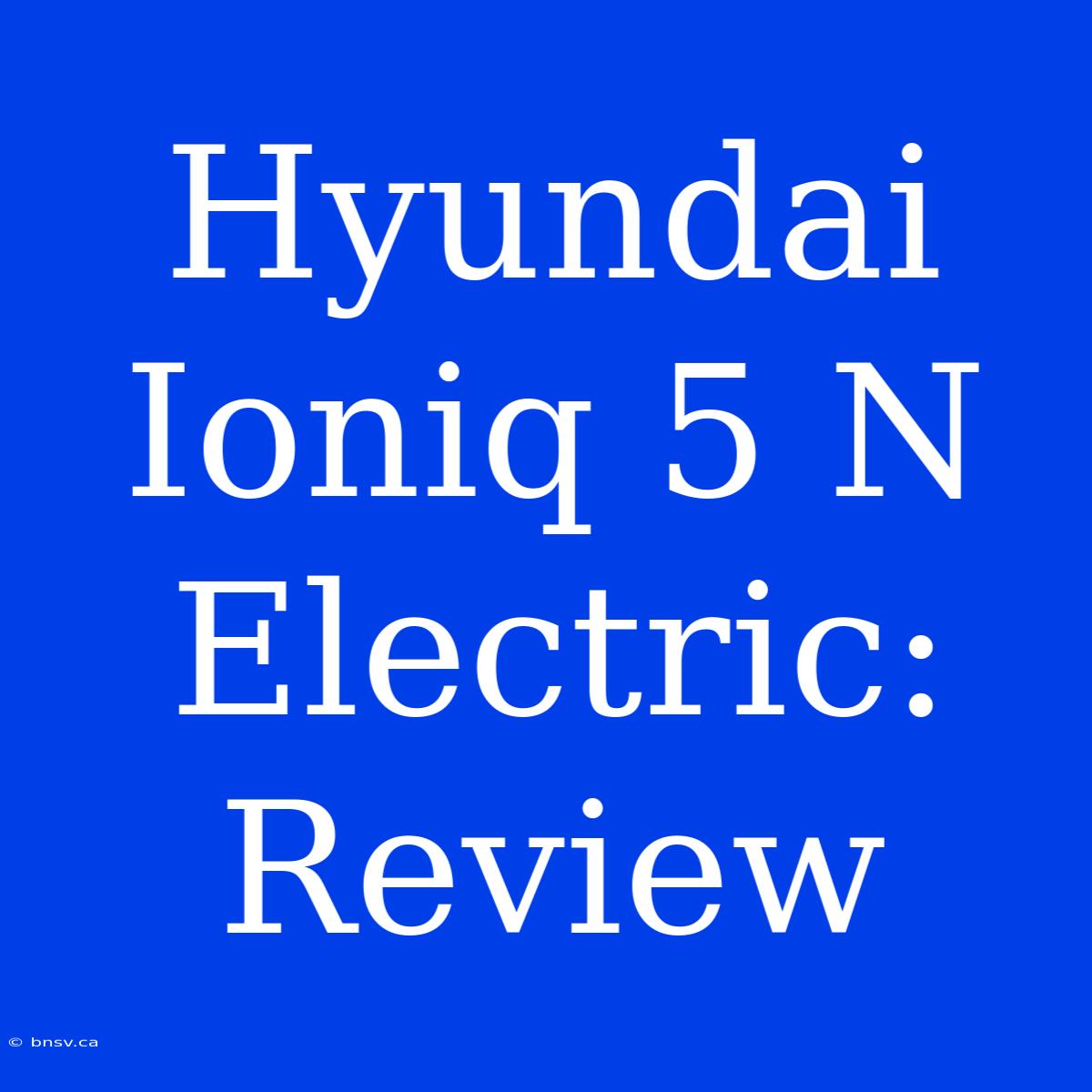 Hyundai Ioniq 5 N Electric: Review