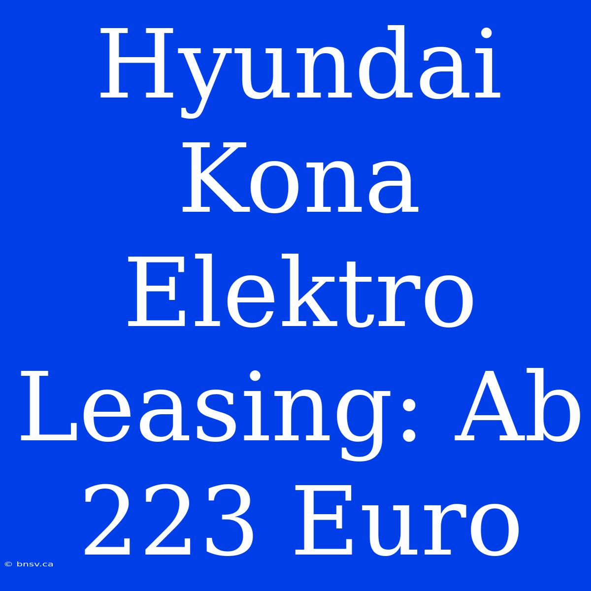 Hyundai Kona Elektro Leasing: Ab 223 Euro