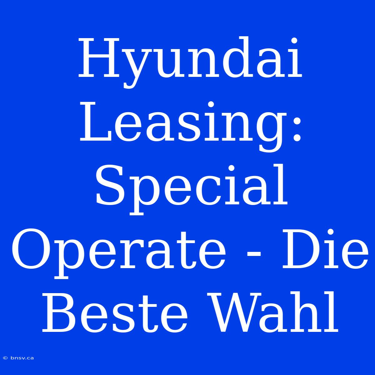 Hyundai Leasing: Special Operate - Die Beste Wahl