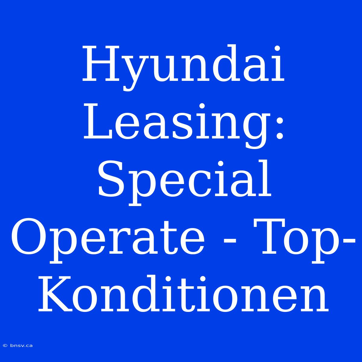 Hyundai Leasing: Special Operate - Top-Konditionen