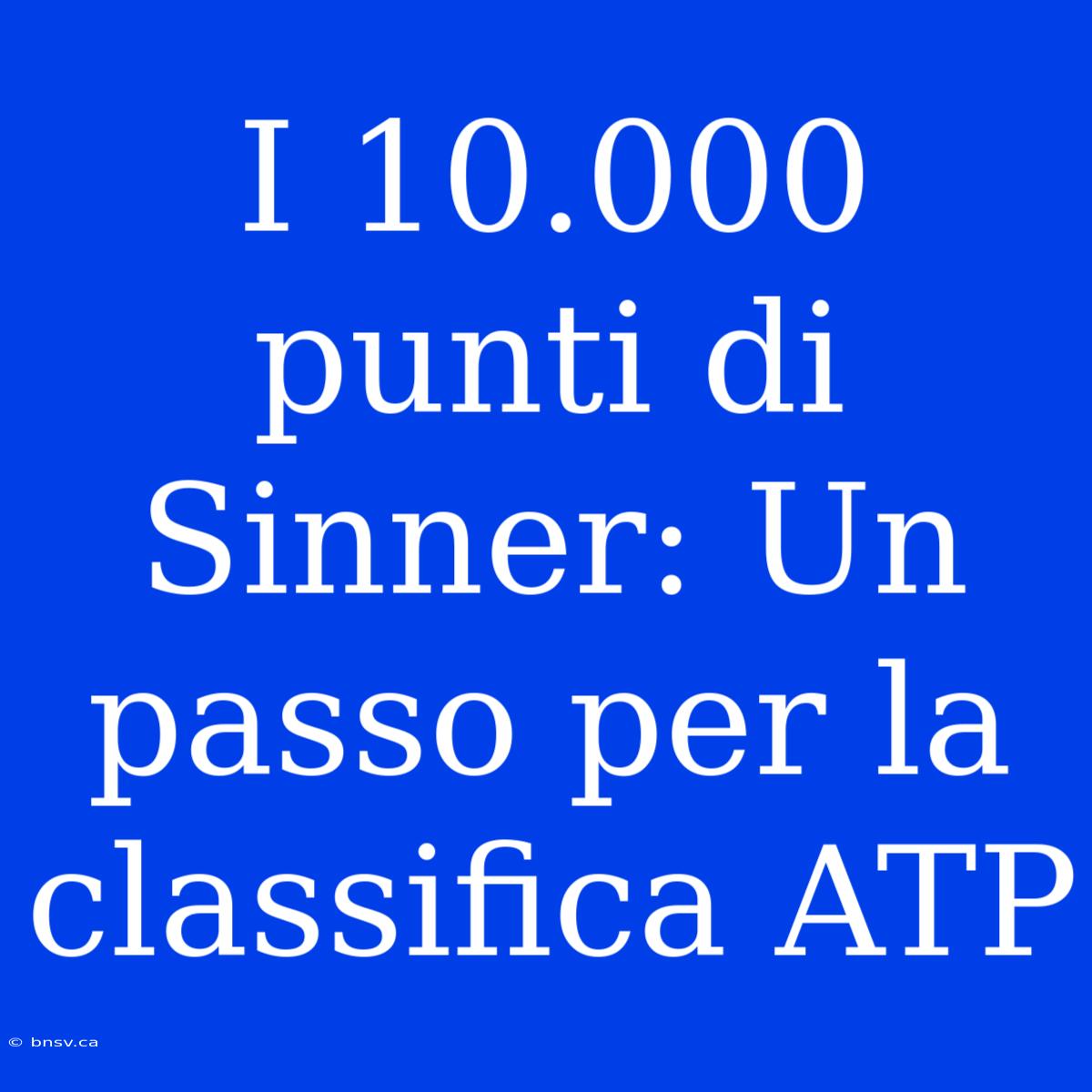 I 10.000 Punti Di Sinner: Un Passo Per La Classifica ATP