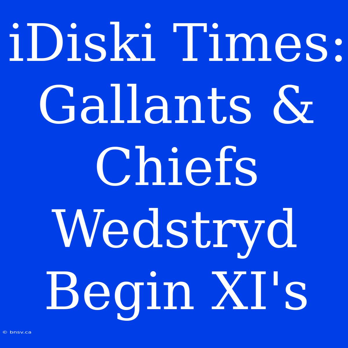 IDiski Times: Gallants & Chiefs Wedstryd Begin XI's