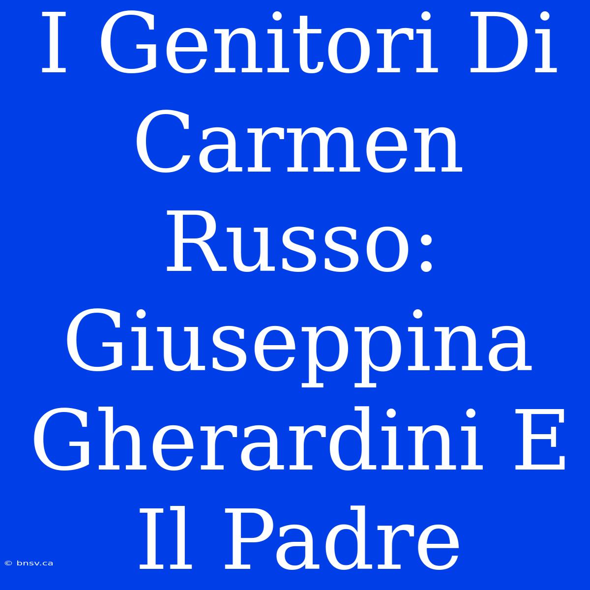 I Genitori Di Carmen Russo: Giuseppina Gherardini E Il Padre