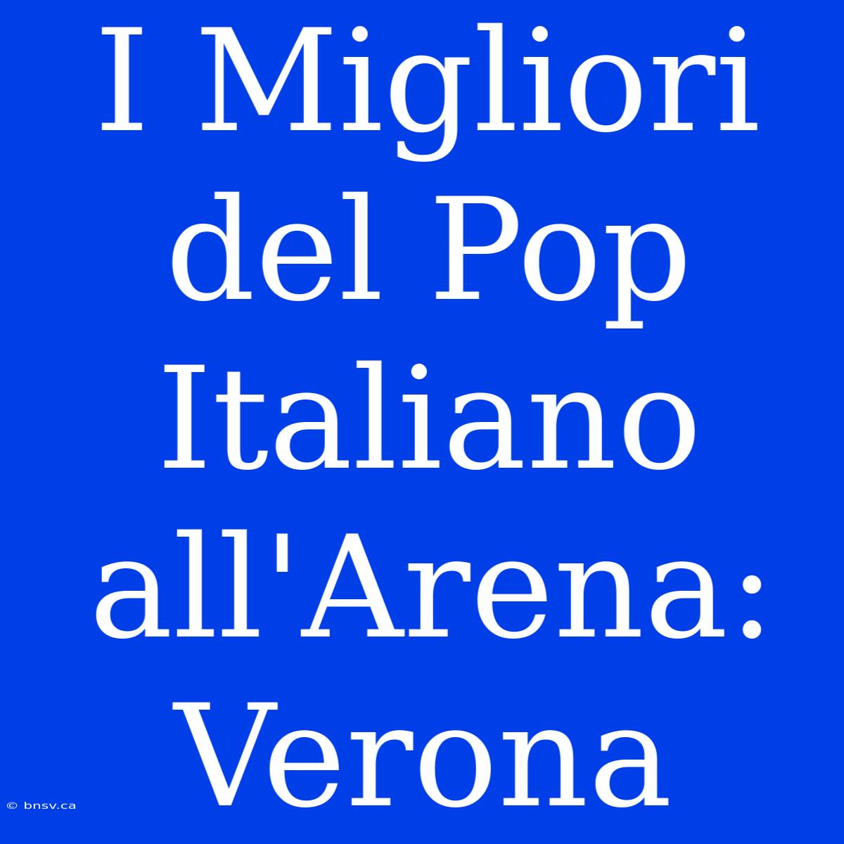 I Migliori Del Pop Italiano All'Arena: Verona