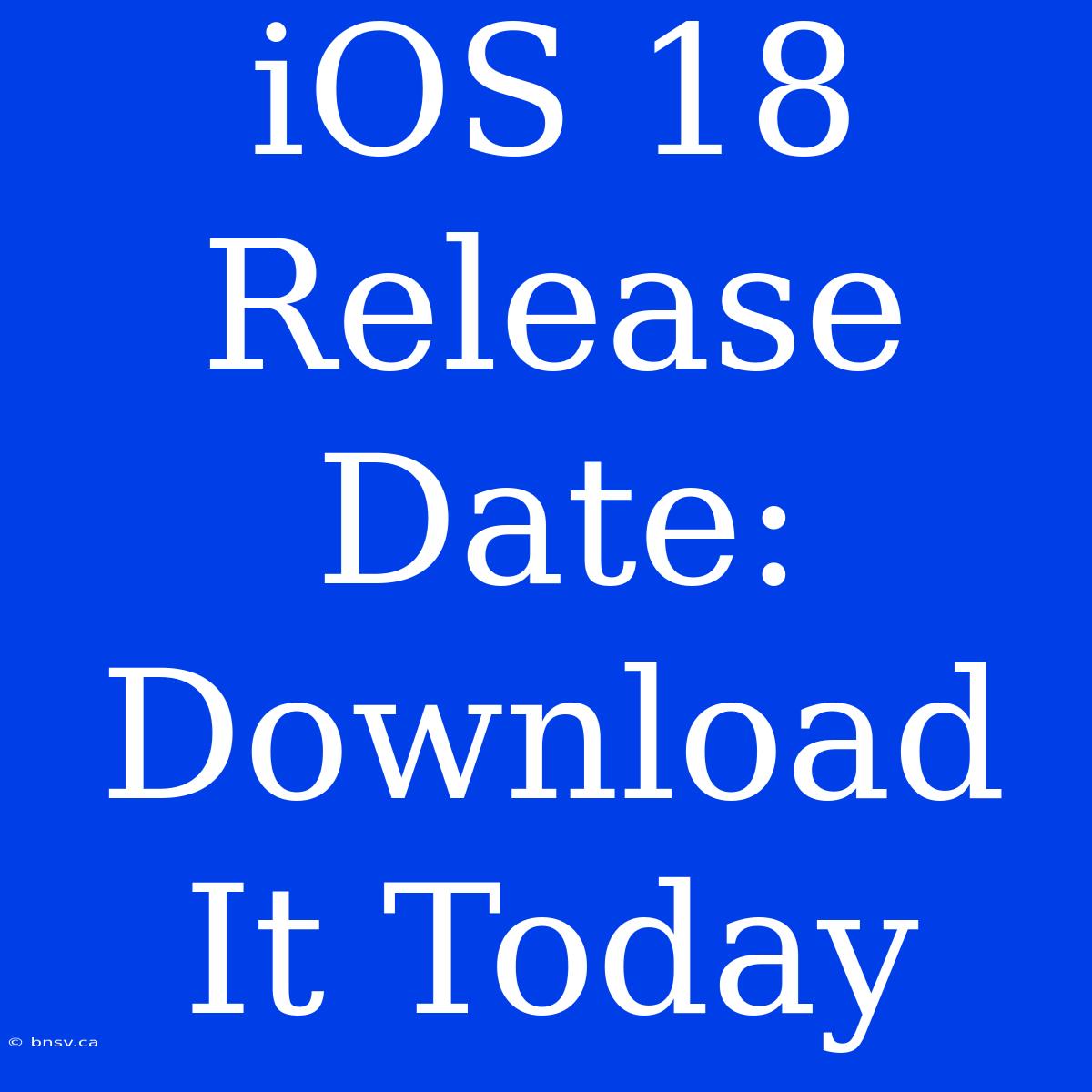 IOS 18 Release Date: Download It Today