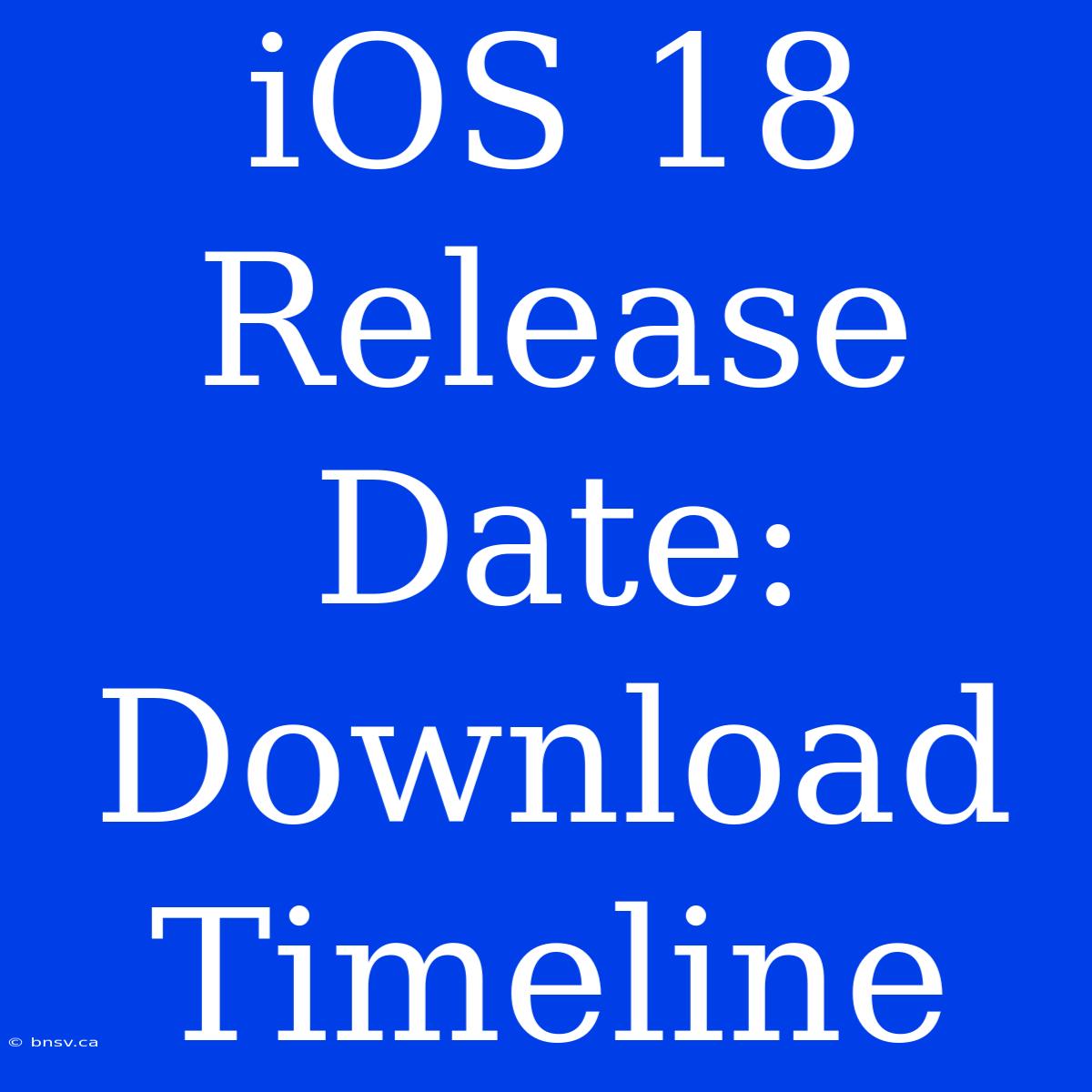 IOS 18 Release Date: Download Timeline