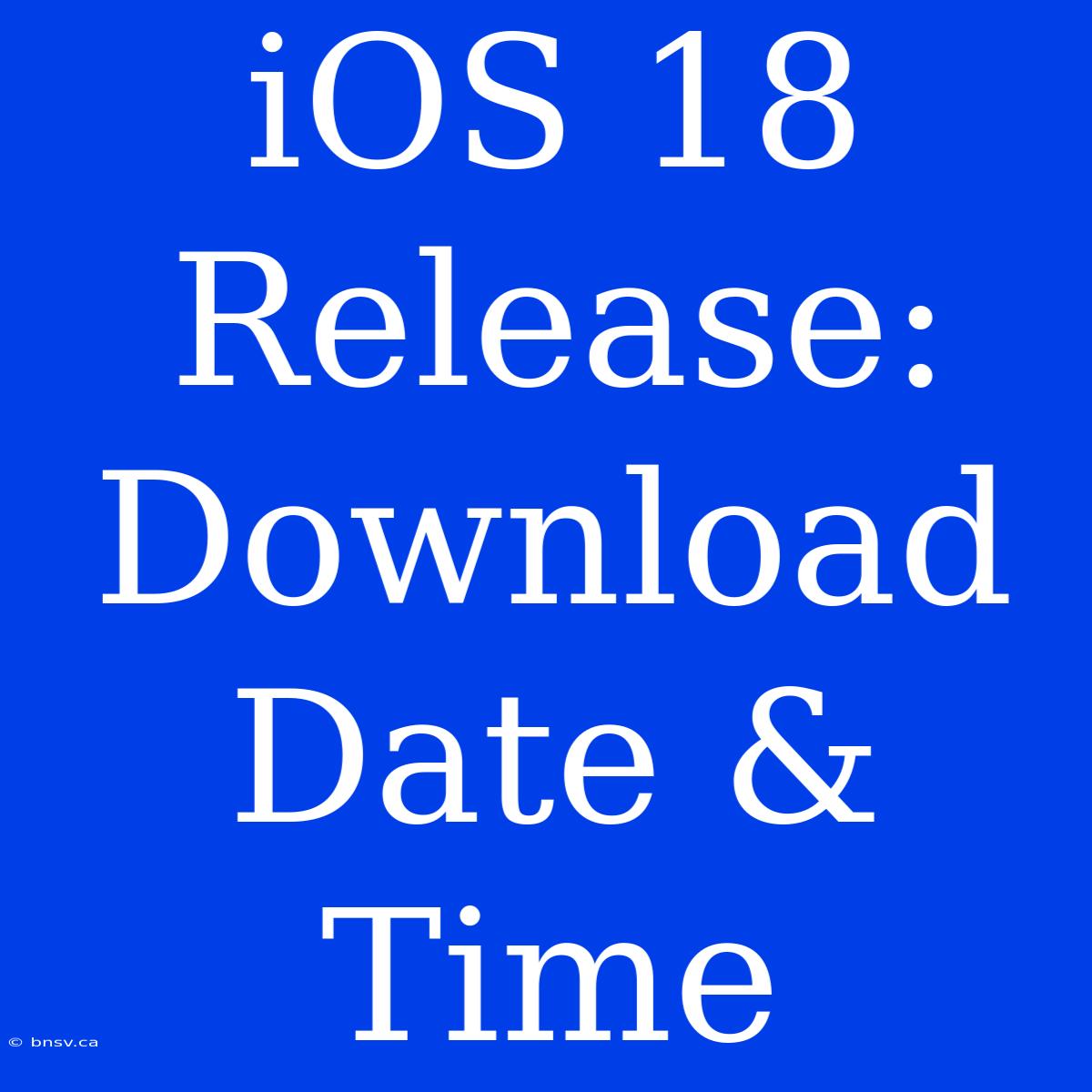 IOS 18 Release: Download Date & Time