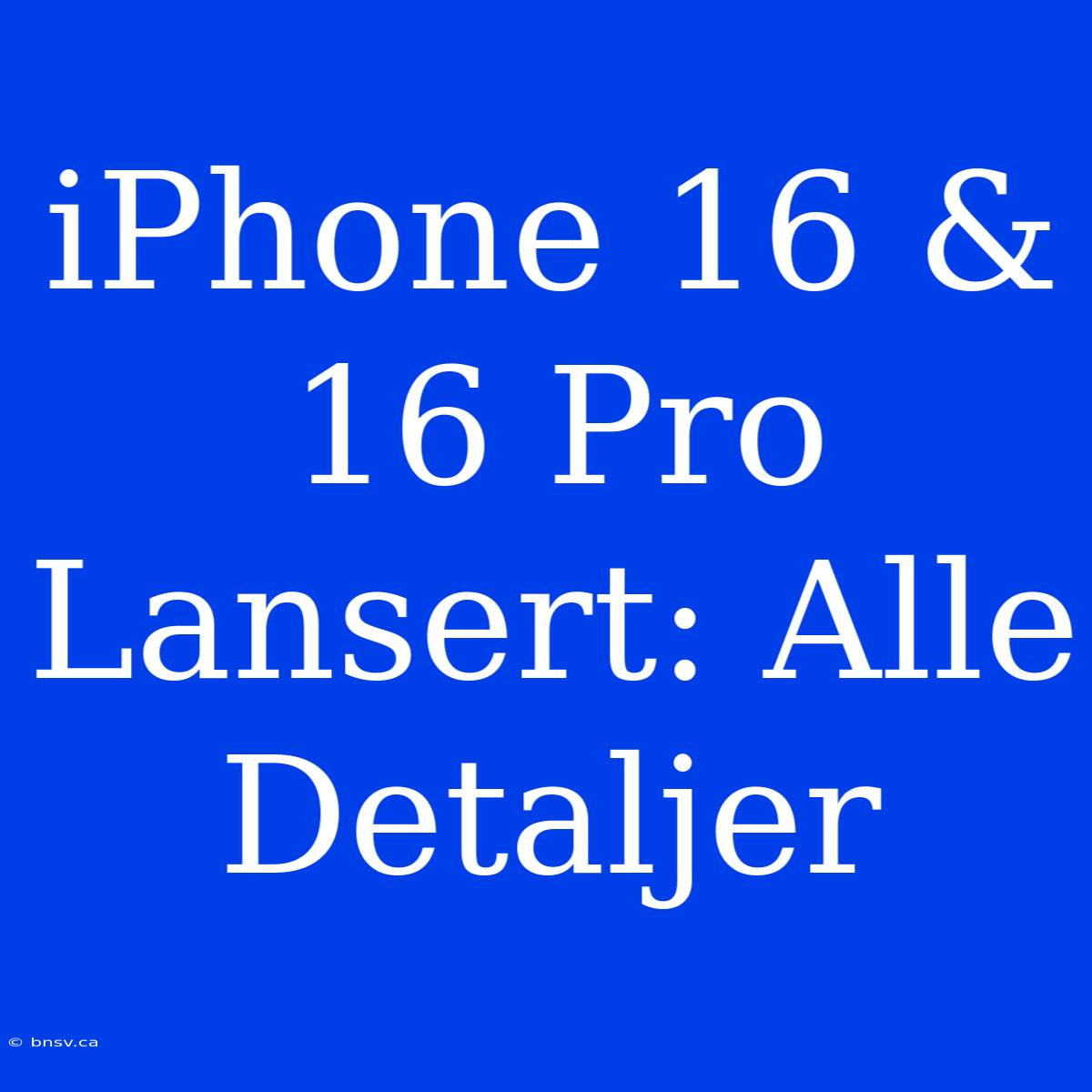 IPhone 16 & 16 Pro Lansert: Alle Detaljer