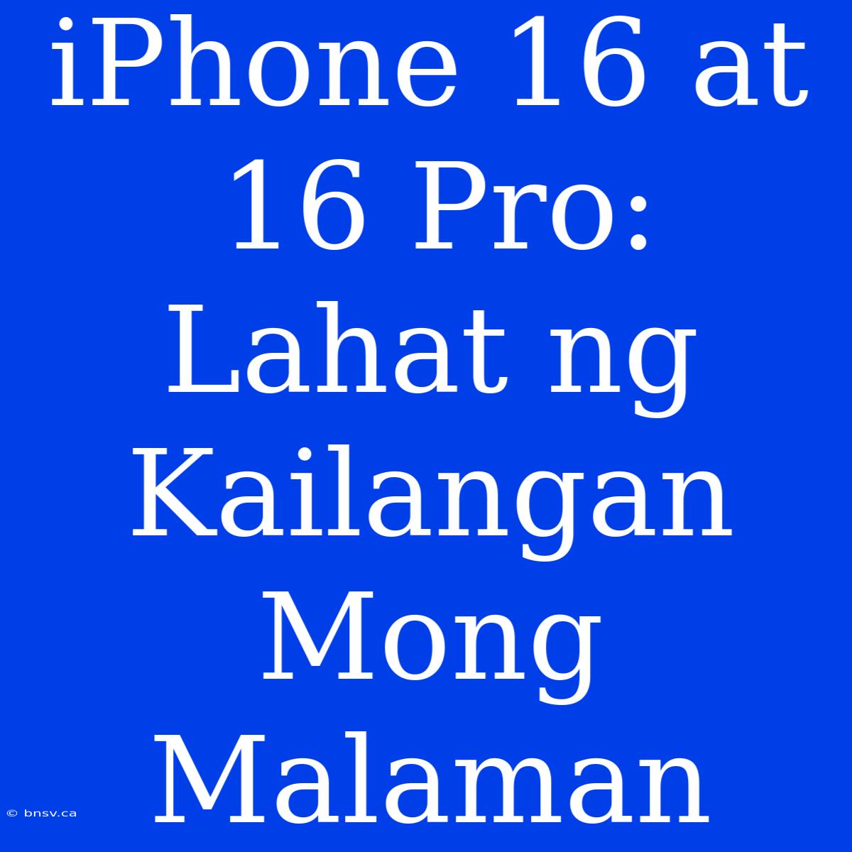 IPhone 16 At 16 Pro: Lahat Ng Kailangan Mong Malaman