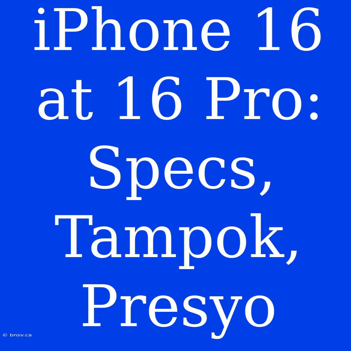 IPhone 16 At 16 Pro: Specs, Tampok, Presyo