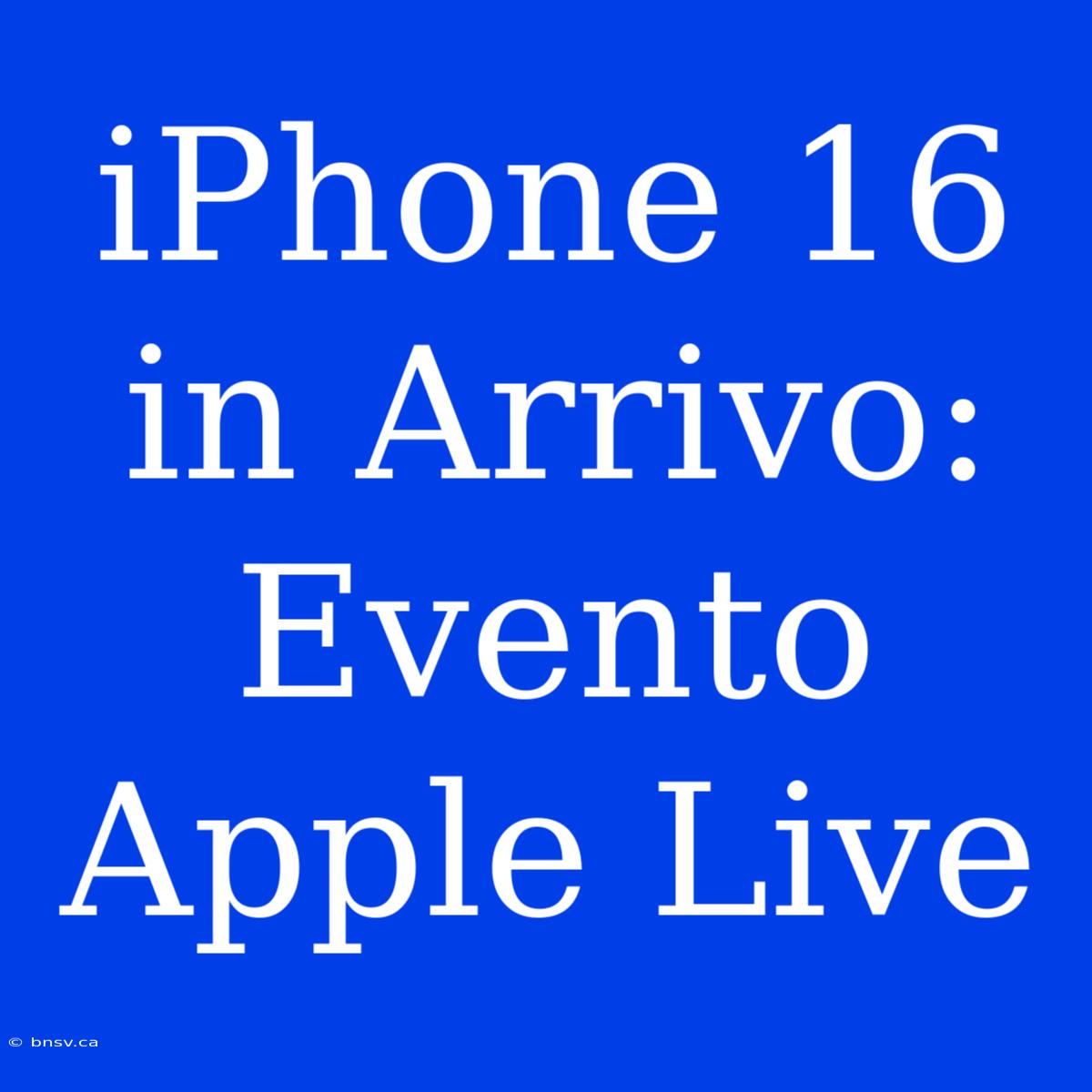 IPhone 16 In Arrivo: Evento Apple Live