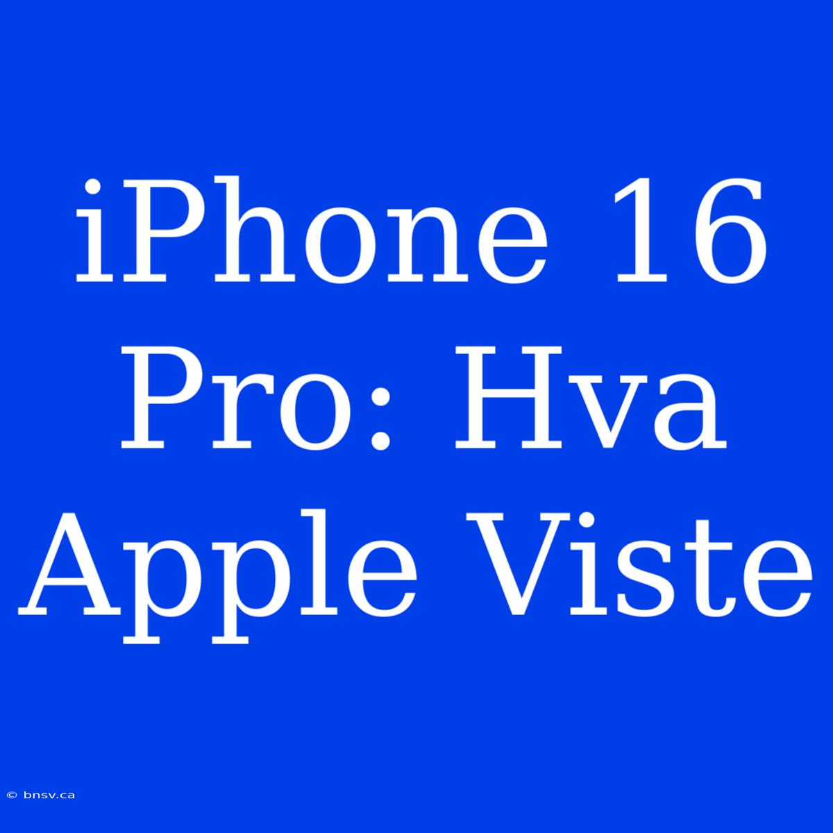 IPhone 16 Pro: Hva Apple Viste