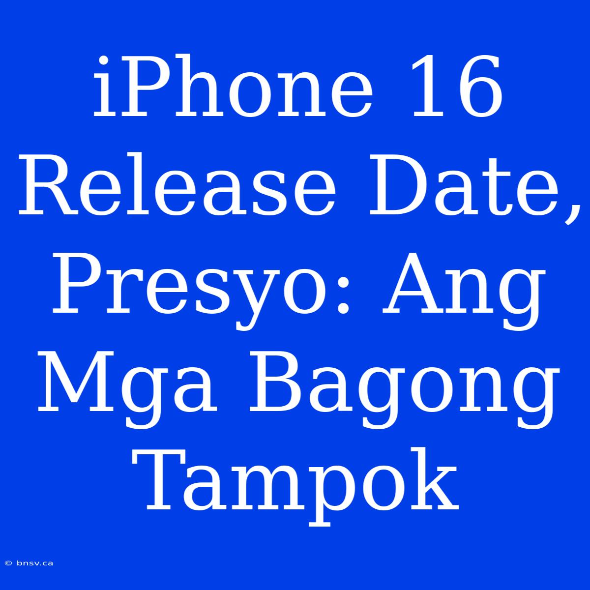 IPhone 16 Release Date, Presyo: Ang Mga Bagong Tampok