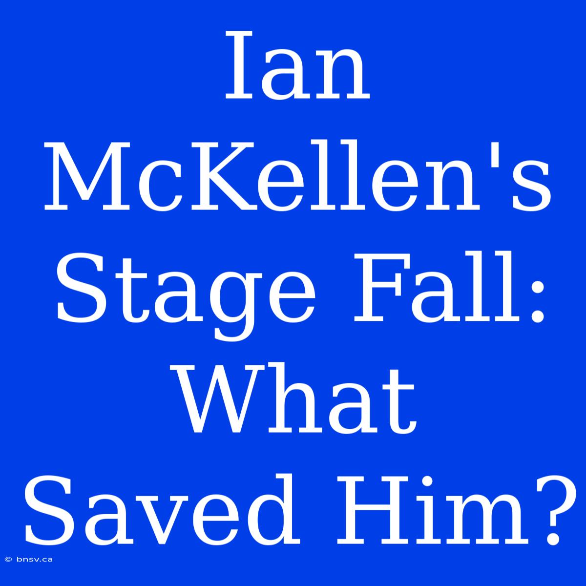 Ian McKellen's Stage Fall: What Saved Him?