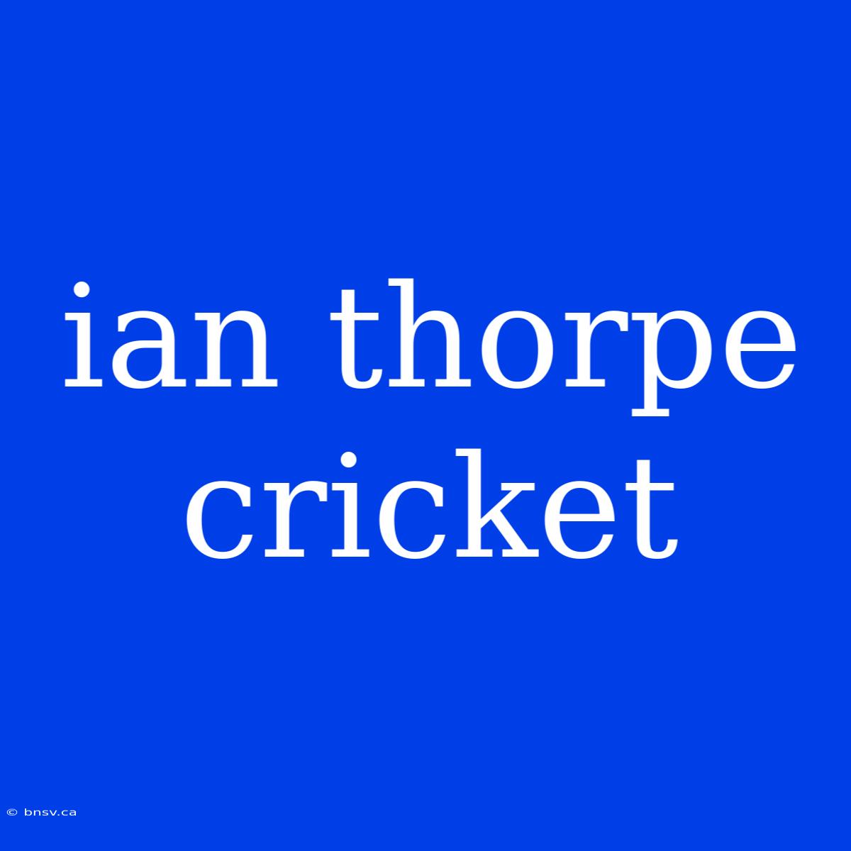 Ian Thorpe Cricket