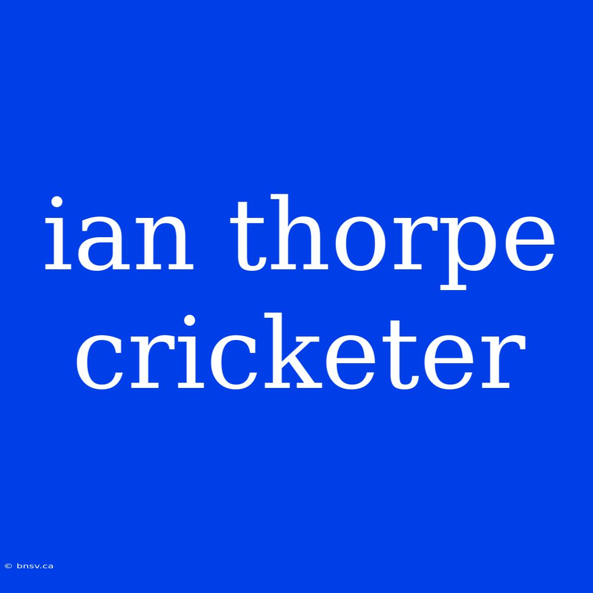 Ian Thorpe Cricketer