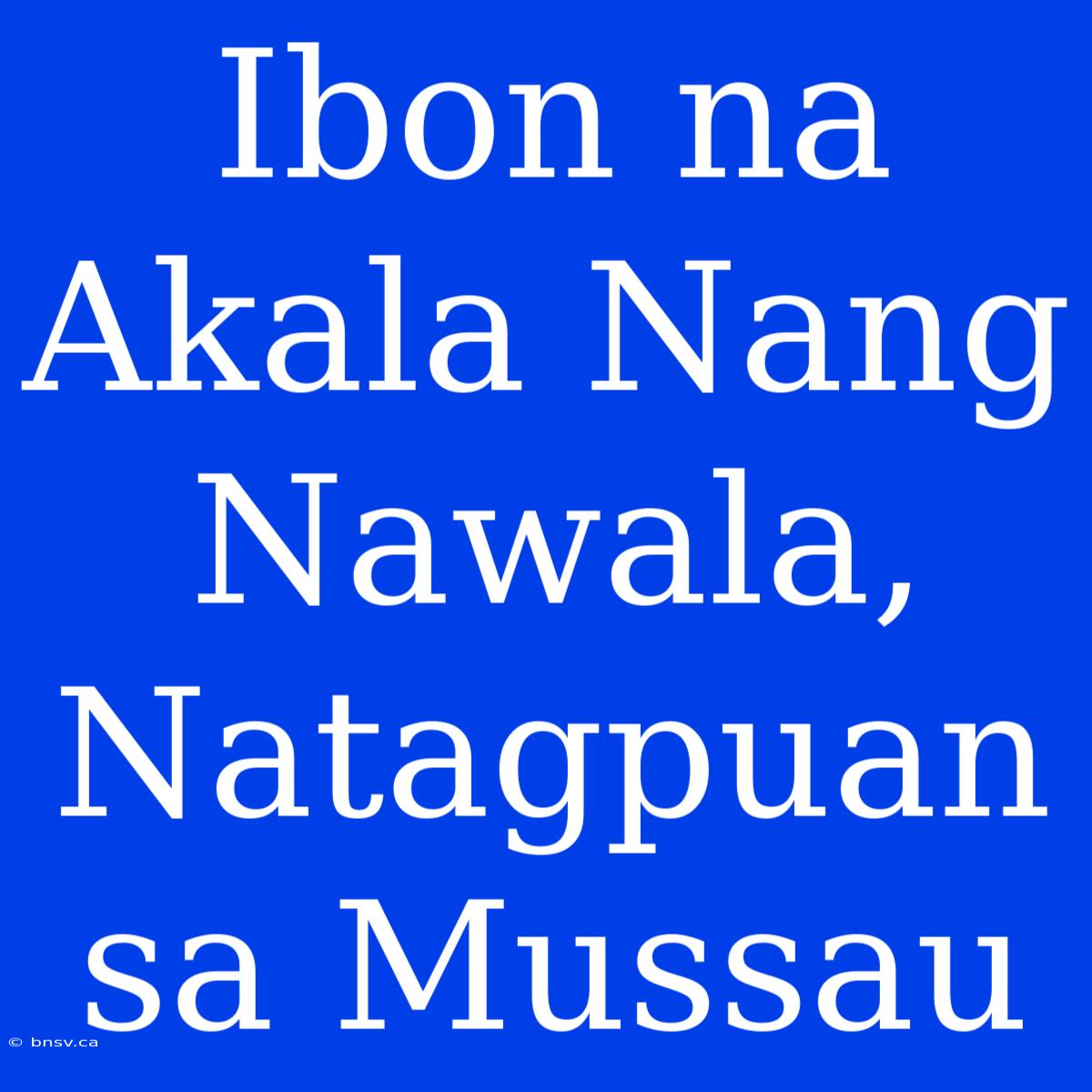 Ibon Na Akala Nang Nawala, Natagpuan Sa Mussau