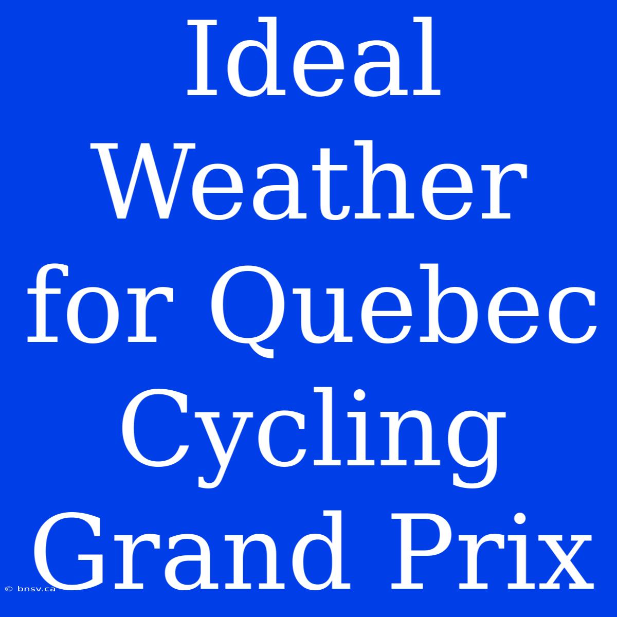 Ideal Weather For Quebec Cycling Grand Prix