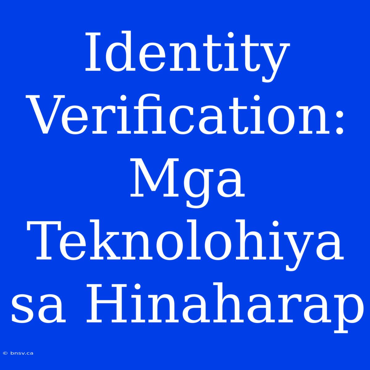 Identity Verification: Mga Teknolohiya Sa Hinaharap