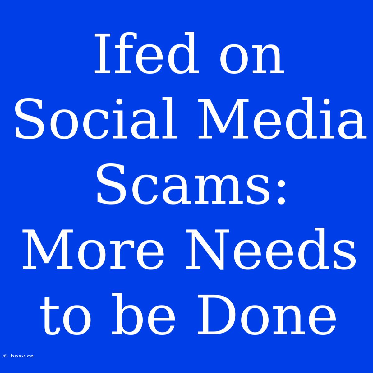 Ifed On Social Media Scams: More Needs To Be Done