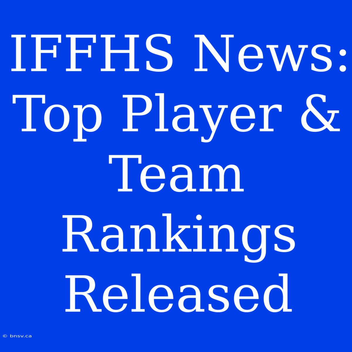 IFFHS News:  Top Player & Team Rankings Released