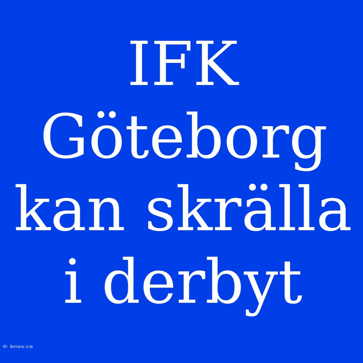 IFK Göteborg Kan Skrälla I Derbyt